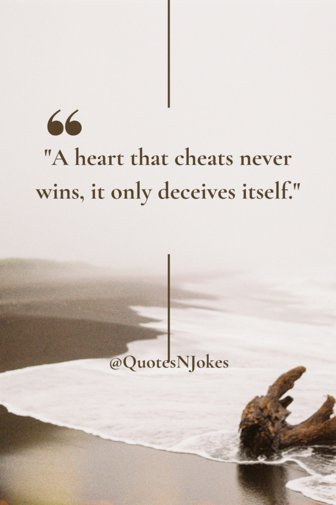 "A heart that cheats never wins, it only deceives itself."