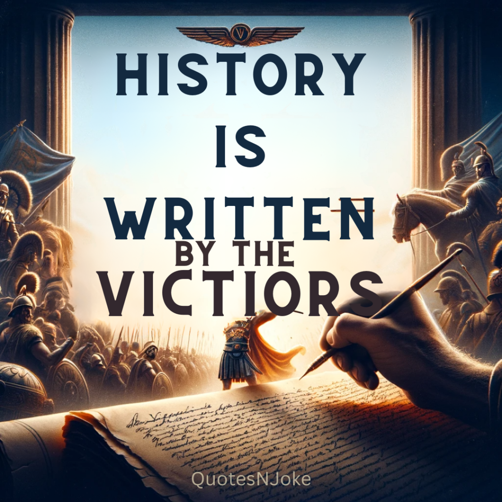 "History is written by the victors. "Winston Churchill Quotes