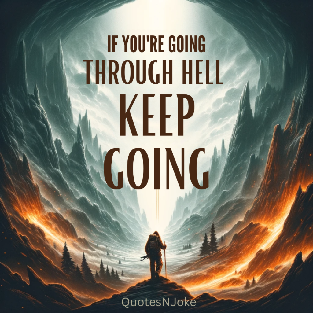 "If you're going through hell, keep going." Winston Churchill Quotes