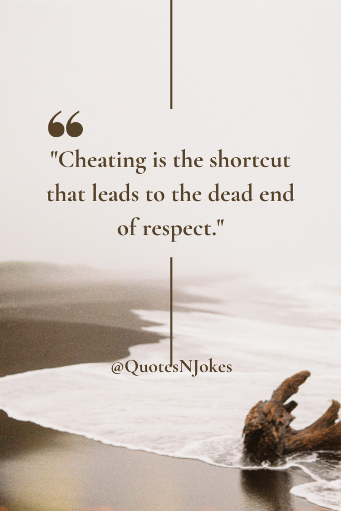 "Cheating is the shortcut that leads to the dead end of respect."