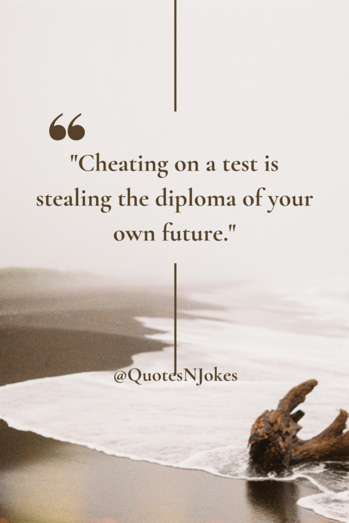 "Cheating on a test is stealing the diploma of your own future."