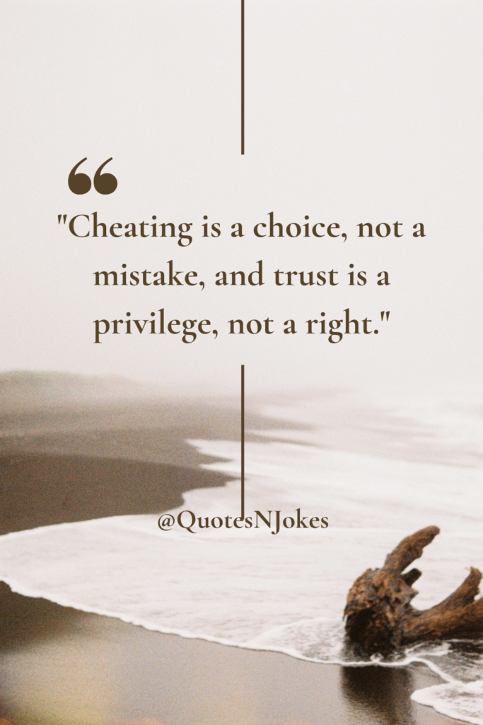 "Cheating is a choice, not a mistake, and trust is a privilege, not a right."