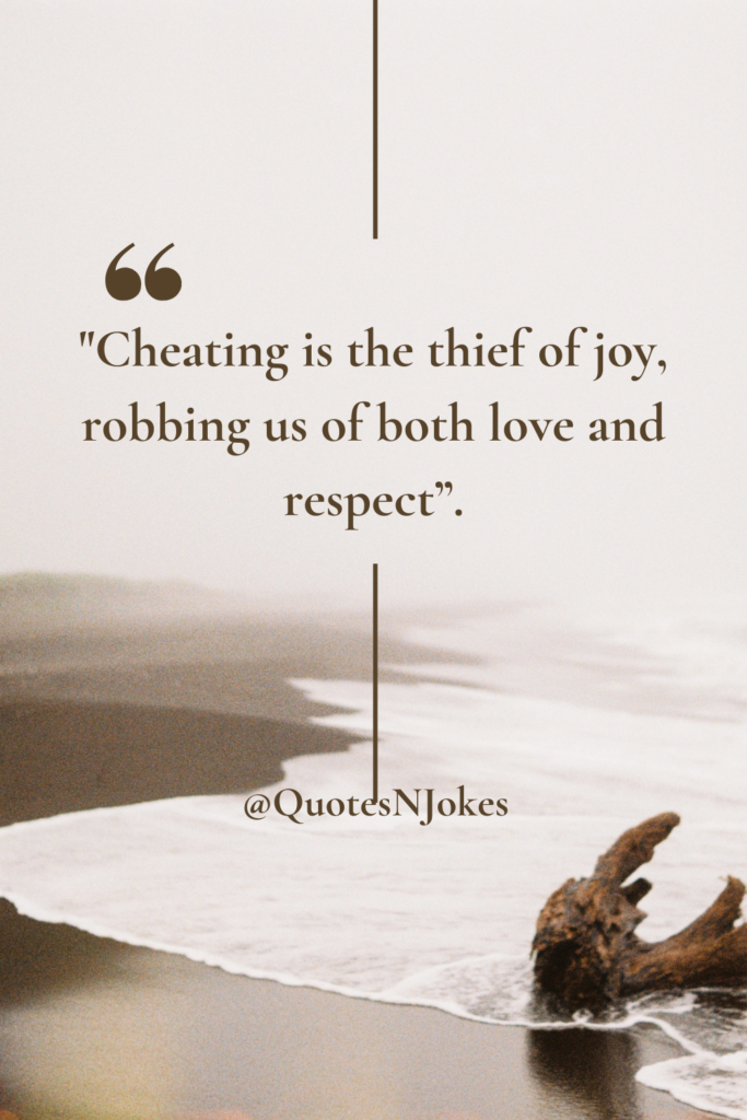  "Cheating is the thief of joy, robbing us of both love and respect".