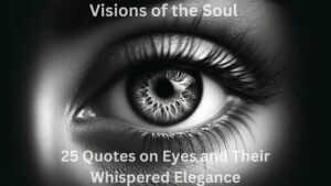 Read more about the article Visions of the Soul: 25 Quotes on Eyes and Their Whispered Elegance