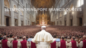 Read more about the article 15 Empowering Pope Francis Quotes: Navigating Compassion and Wisdom