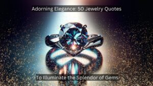 Read more about the article Adorning Elegance: 50 Jewelry Quotes to Illuminate the Splendor of Gems