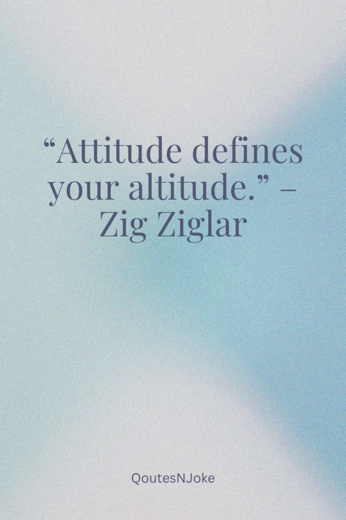 Attitude defines your altitude.
