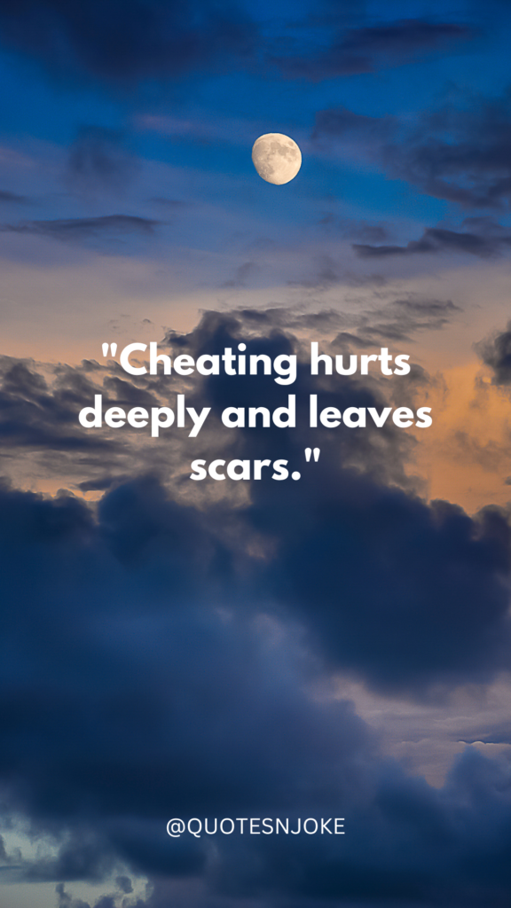 "Cheating hurts deeply and leaves scars."
