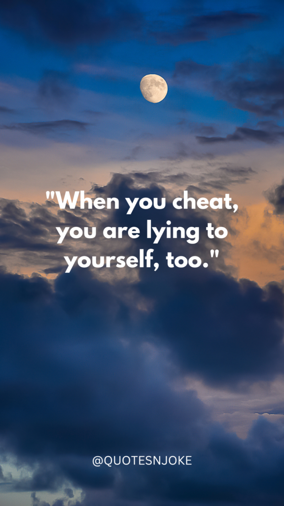 "When you cheat, you are lying to yourself, too."
