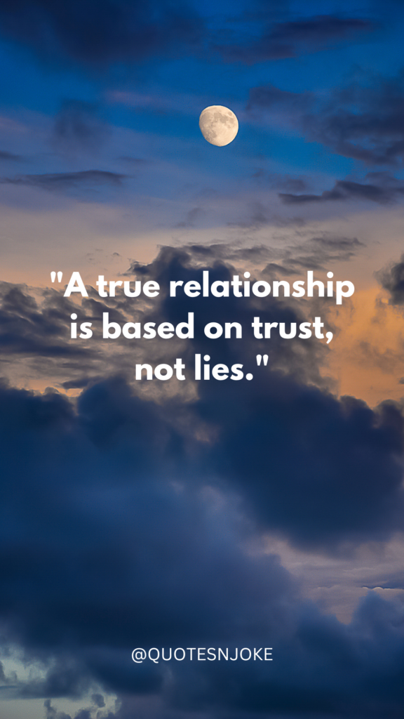 "A true relationship is based on trust, not lies."
