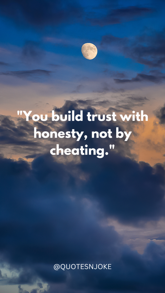 "You build trust with honesty, not by cheating."
