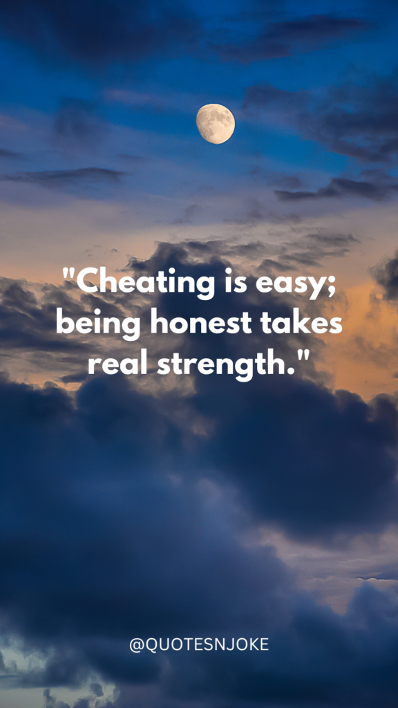 "Cheating is easy; being honest takes real strength."
