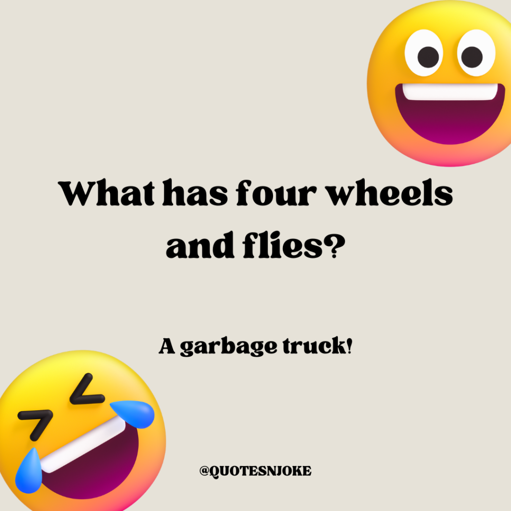 What has four wheels and flies? A garbage truck!
