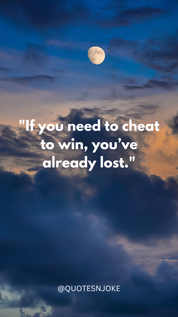 "If you need to cheat to win, you’ve already lost."
