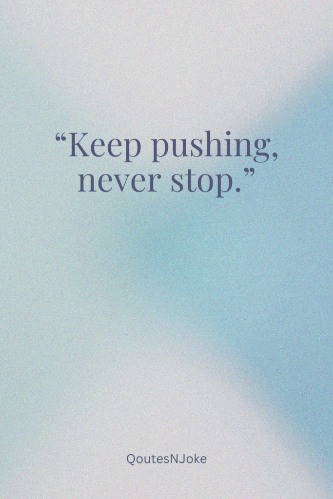 Keep pushing, never stop.
