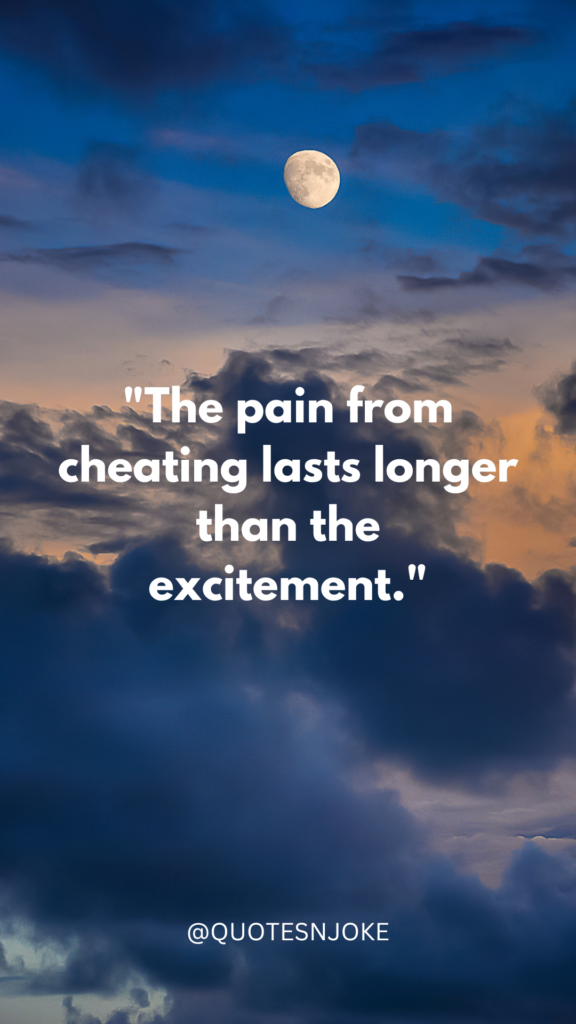 "The pain from cheating lasts longer than the excitement."
