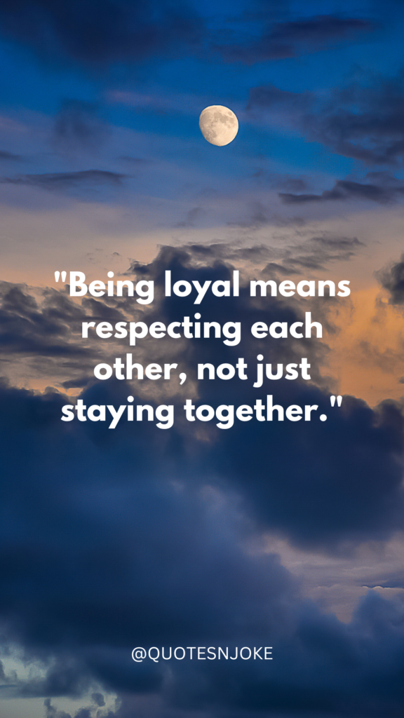 "Being loyal means respecting each other, not just staying together."
